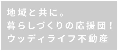 地域と共に。暮らしづくりの応援団！ウッディライフ不動産